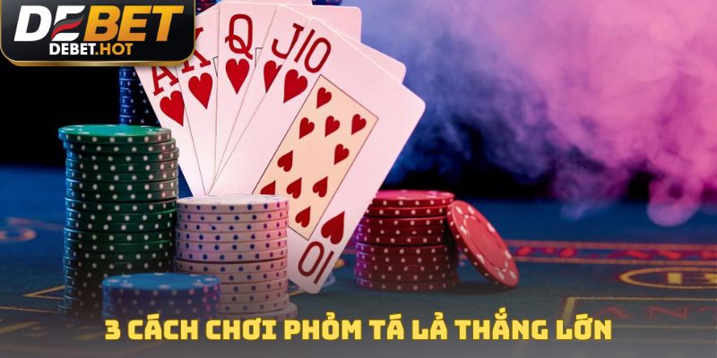 3 cách chơi phỏm tá lả thắng lớn