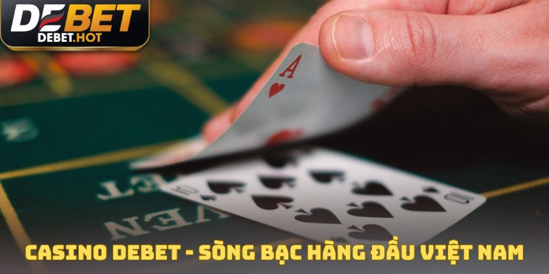 Casino Debet - Sòng bạc hàng đầu Việt Nam