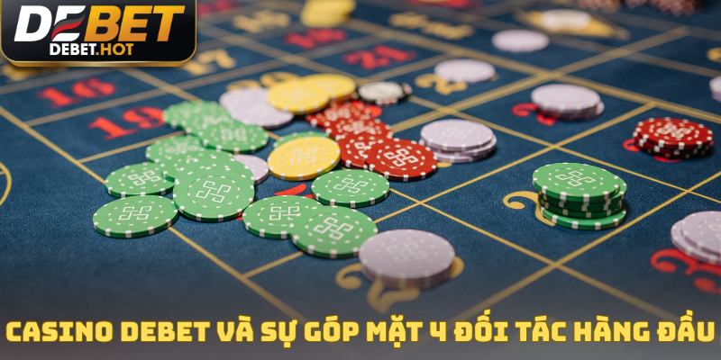 Casino Debet và sự góp mặt 4 đối tác hàng đầu