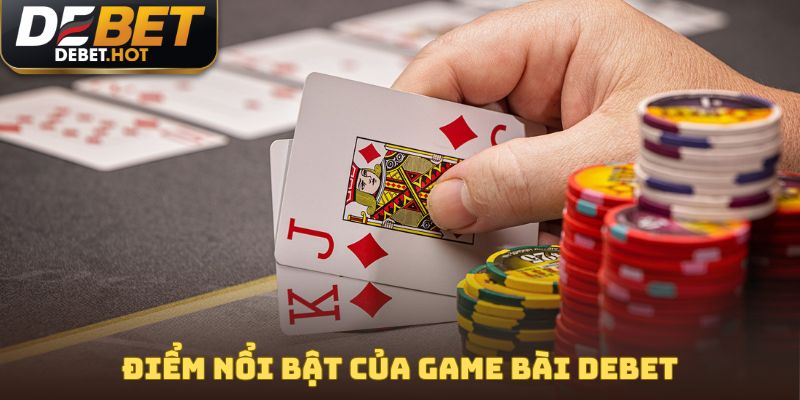 Điểm nổi bật của game bài Debet