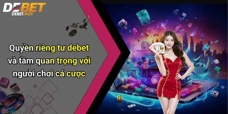 Quyền riêng tư debet và tầm quan trọng với người chơi cá cược