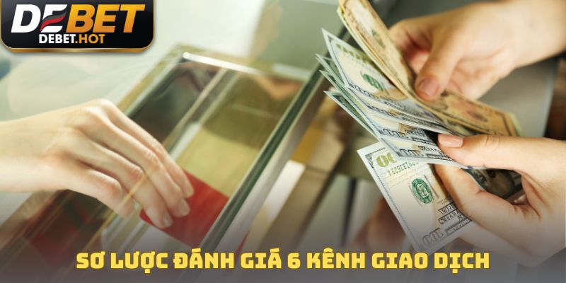 Sơ lược đánh giá 6 kênh giao dịch hiện có