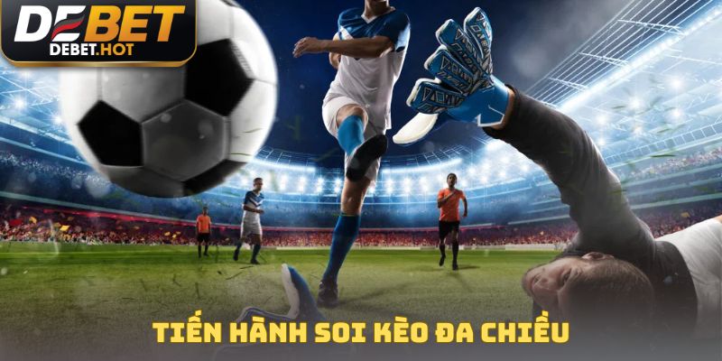 Tiến hành soi kèo đa chiều