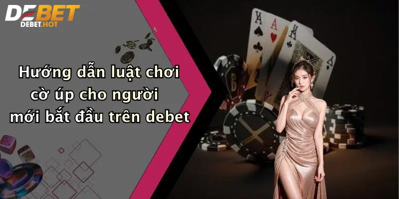 Hướng dẫn luật chơi cờ úp cho người mới bắt đầu trên debet