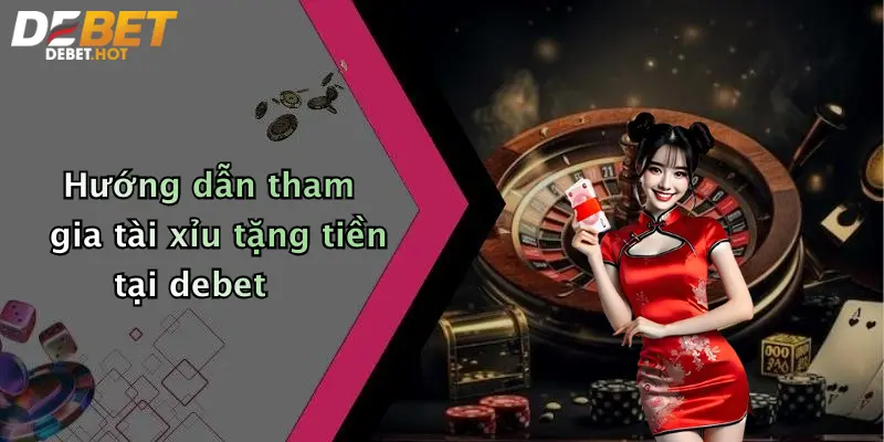 Hướng dẫn tham gia tài xỉu tặng tiền tại debet