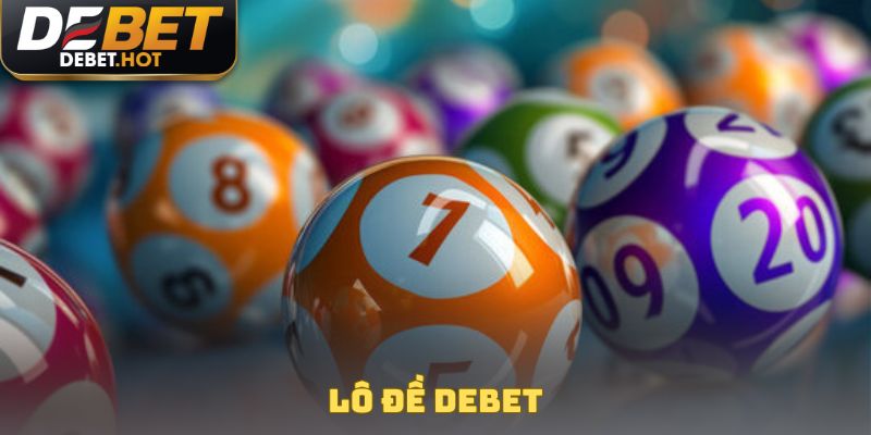 Lô Đề DEBET - Sân Chơi Uy Tín, Ghi Đề Online Hàng Đầu