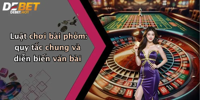 Luật chơi bài phỏm: quy tắc chung và diễn biến ván bài