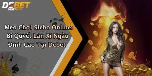 Mẹo Chơi Sicbo Online: Bí Quyết Lăn Xí Ngầu Đỉnh Cao Tại Debet