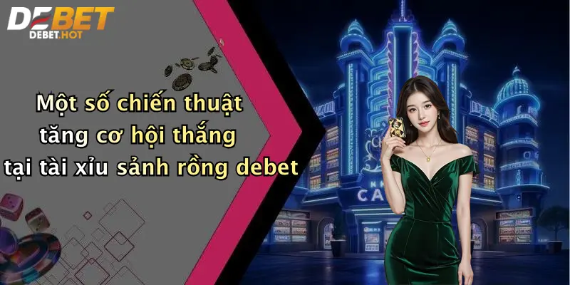 Một số chiến thuật tăng cơ hội thắng tại tài xỉu sảnh rồng debet