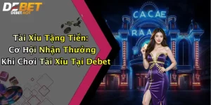 Tài Xỉu Tặng Tiền: Cơ Hội Nhận Thưởng Khi Chơi Tài Xỉu Tại Debet