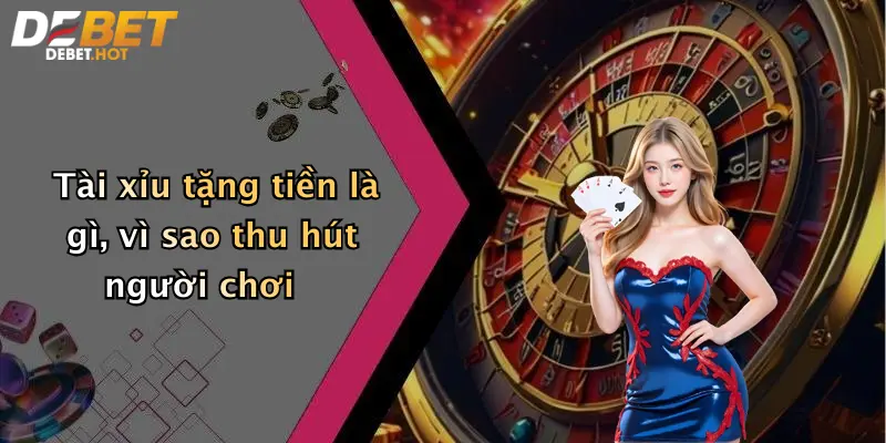 Tài xỉu tặng tiền là gì, vì sao thu hút người chơi
