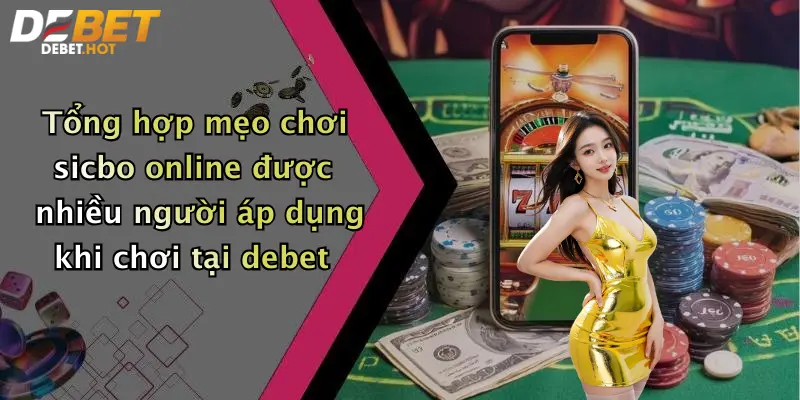 Tổng hợp mẹo chơi sicbo online được nhiều người áp dụng khi chơi tại debet