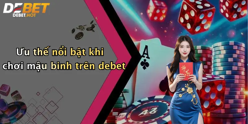 Ưu thế nổi bật khi chơi mậu binh trên debet