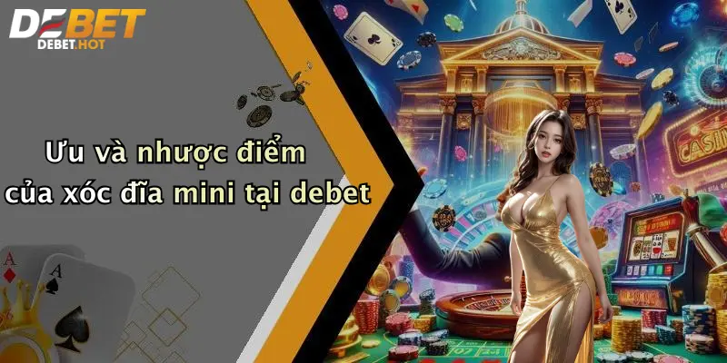 Ưu và nhược điểm của xóc đĩa mini tại debet
