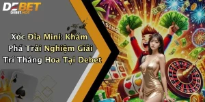 Xóc Đĩa Mini: Khám Phá Trải Nghiệm Giải Trí Thăng Hoa Tại Debet