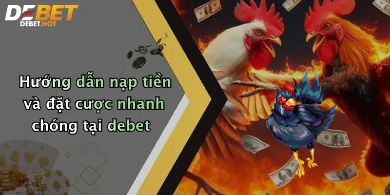 Hướng dẫn nạp tiền và đặt cược nhanh chóng tại debet