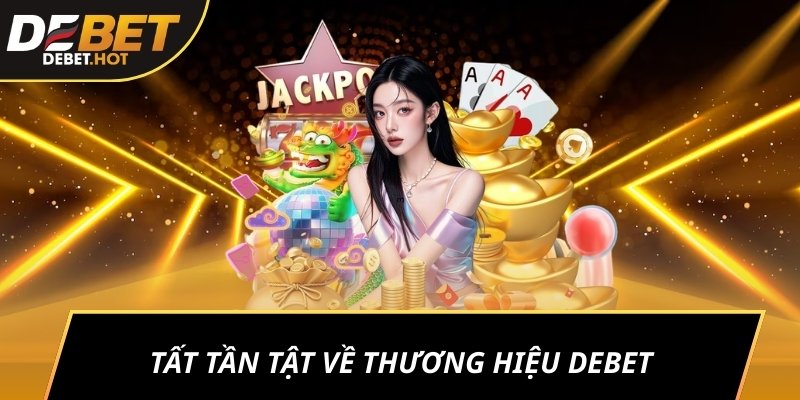 DEBET - Sảnh Game Thể Thao Cá Độ Bóng Đá Uy Tín Chất Lượng 6 Tất tần tật về thương hiệu DEBET